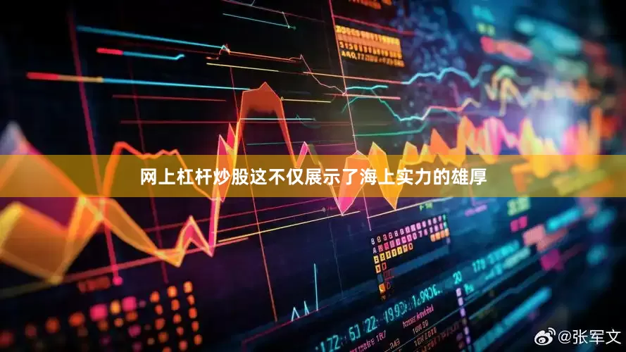 网上杠杆炒股这不仅展示了海上实力的雄厚