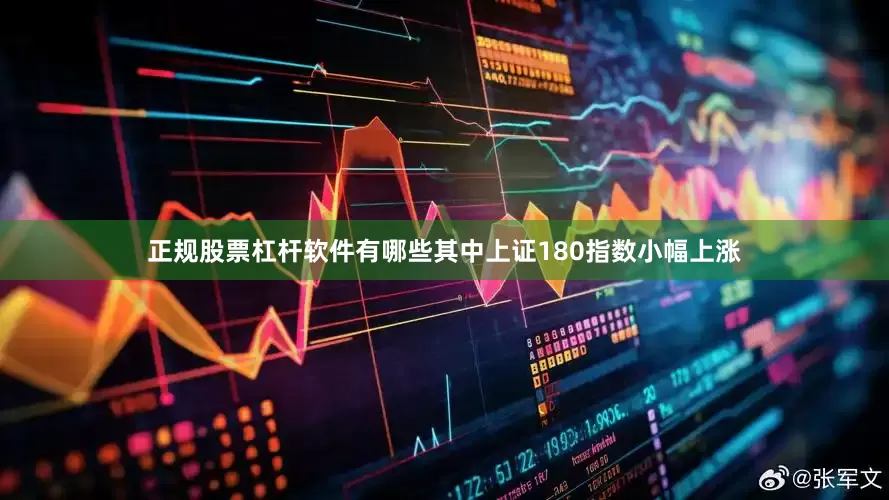 正规股票杠杆软件有哪些其中上证180指数小幅上涨