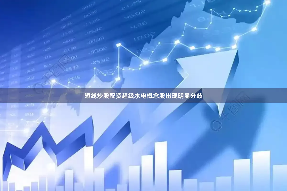 短线炒股配资超级水电概念股出现明显分歧