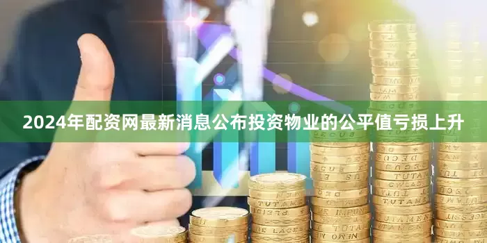 2024年配资网最新消息公布投资物业的公平值亏损上升