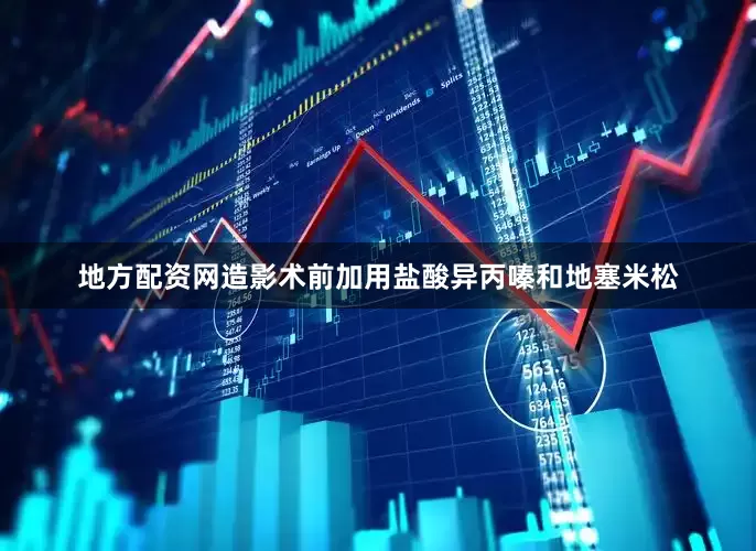 地方配资网造影术前加用盐酸异丙嗪和地塞米松